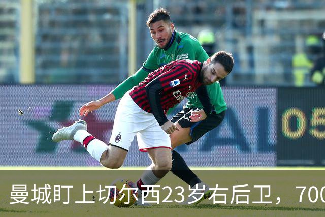 曼城盯上切尔西23岁右后卫，7000万标价已松动